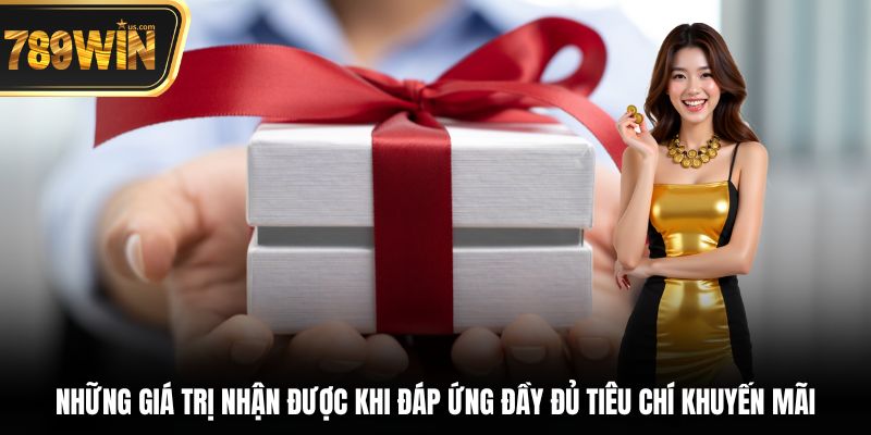 Điều Kiện Áp Dụng Khuyến Mãi - Hướng Dẫn Nhận Đầy Đủ 7 Những giá trị nhận được khi đáp ứng đầy đủ tiêu chí khuyến mãi